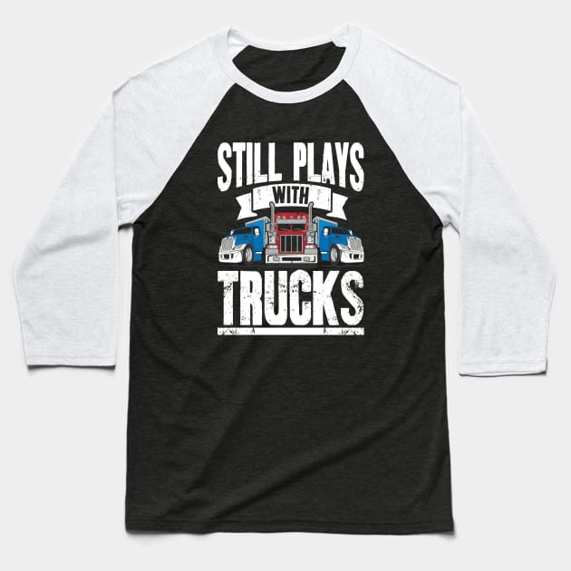 Still Plays With Trucks Trucker Baseball T-Shirt by captainmood